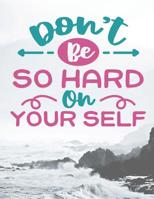 Don't Be So Hard On Yourself: Prompt Journal, self help, self care 8.5x11, 150 page journal 1079171312 Book Cover