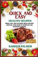 QUICK AND EASY HEALTHY RECIPES: Simple, Fast, and Flavorful Meals for Busy Lifestyles: Your Guide to Nutritious and Effortless Cooking B0F486PJFB Book Cover