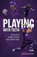Playing With Teeth: How Scotland’s Cricketers Broke the Cycle of Glorious Failure 1801501211 Book Cover