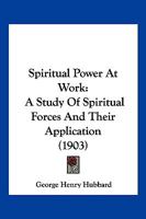 Spiritual Power At Work: A Study Of Spiritual Forces And Their Application 1010583999 Book Cover