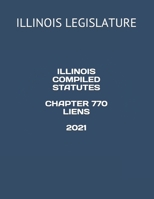 ILLINOIS COMPILED STATUTES CHAPTER 770 LIENS 2021 B08ZBCNVX9 Book Cover