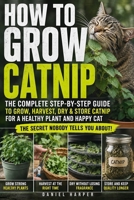 How To Grow Catnip: A Practical Guide to Growing Healthy Herbs From Seed, Containers & Cuttings, With Simple Care, Harvesting, Drying, Storage and Tips for Cat Owners B0HH8BVH87 Book Cover