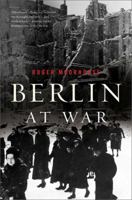 Berlin at War: Life and Death in Hitler's Capital, 1939-45 0465005330 Book Cover