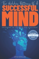 The Hidden Patterns of a Successful Mind: Uncovering the Steps for High Achievement B0874N37CL Book Cover