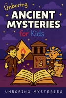 Unboring Ancient Mysteries for Kids B0GMY4QP7N Book Cover