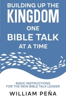 Building Up The Kingdom One Bible Talk At A Time: Basic Instructions for the New Bible Talk Leader 1966816235 Book Cover