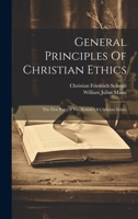 General Principles Of Christian Ethics: The First Part Of The System Of Christian Ethics 1020437677 Book Cover