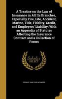 A Treatise on the Law of Insurance in All Its Branches, Especially Fire, Life, Accident, Marine, Title, Fidelity, Credit, and Employers' Liability; With an Appendix of Statutes Affecting the Insurance 1372539638 Book Cover
