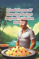 Island Flavors: 97 Hawaiian Recipes Inspired by Gordon Ramsay B0CQ8L21DZ Book Cover