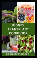 KIDNEY TRANSPLANT COOKBOOK: Healthy Recipes for Renal Disease Prevention and Management B0CV64JVP5 Book Cover
