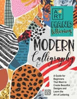 Modern Calligraphy & Hand Lettering: A Guide for Beginners That Want to Create Beautiful Designs and Learn the Art of Lettering B08RH7JV6K Book Cover