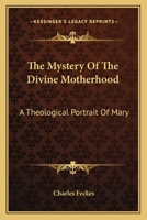 The Mystery Of The Divine Motherhood: A Theological Portrait Of Mary 1432500988 Book Cover