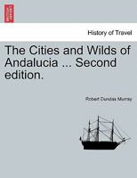 The Cities and Wilds of Andalucia ... Second edition, vol. I 1297018249 Book Cover