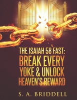 The Isaiah 58 Fast: : Break Every Yoke & Unlock Heaven's Reward B0G4M4RQTL Book Cover