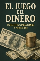 El Juego del Dinero Estrategias para Ganar y Prosperar B0CVG1M1WQ Book Cover