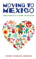 Moving to Mexico: Relocation as a Rite of Passage 1949643123 Book Cover