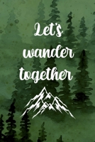 Let's Wander Together: All Purpose 6x9 Blank Lined Notebook Journal Way Better Than A Card Trendy Unique Gift Green Forest Wander 1708400346 Book Cover