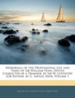 Memorials of the Professional Life and Times of Sir William Penn. [With] Character of a Trimmer, by Sir W. Coventry [Or Rather, by G. Savile]. Repr, Volume 1 1144847168 Book Cover