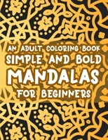 An Adult Coloring Book Simple And Bold Mandalas For Beginners: Stress Relieving Coloring Activity Pages, Easy Mandalas And Patterns To Color For Relaxation B08MT2QM82 Book Cover