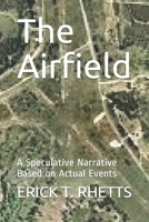 The Airfield: A Speculative Narrative Based on Actual Events 1519019319 Book Cover
