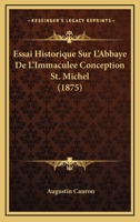 Essai Historique Sur L'Abbaye de L'Immacula(c)E-Conception-St-Michel: (Primitive Observance de Pra(c)Montra(c)) Entre Avignon Et Tarascon 2013261713 Book Cover