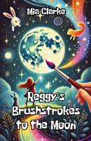 Reggy's Brushstrokes to the Moon 1300198982 Book Cover