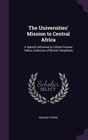 The Universities' Mission to Central Africa: A Speech Delivered at Oxford Volume Talbot Collection of British Pamphlets 1359468552 Book Cover