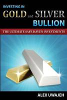 Investing in Gold and Silver Bullion - The Ultimate Safe Haven Investments 1470007193 Book Cover