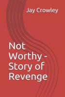 Not Worthy - Story of Revenge 1795783168 Book Cover