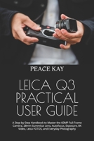 LEICA Q3 PRACTICAL USER GUIDE: A Step-by-Step Handbook to Master the 60MP Full-Frame Camera, 28mm Summilux Lens, Autofocus, Exposure, 8K Video, Leica FOTOS, and Everyday Photography B0HFH4FRYW Book Cover