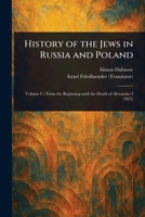 History of the Jews in Russia and Poland, From the Earliest Times Until the Present Day 1023236176 Book Cover
