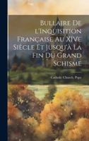 Bullaire de l'Inquisition Française au XIVe Siècle et Jusqu'à la fin du Grand Schisme (Latin Edition) 1019837241 Book Cover
