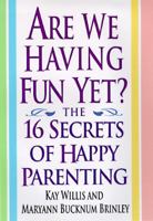 Are We Having Fun Yet?: The 16 Secrets of Happy Parenting 0446673455 Book Cover