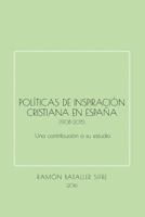 Pol�ticas de inspiraci�n cristiana en Espa�a (1908-2015): Una contribuci�n a su estudio 1532800134 Book Cover