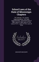 School Laws of the State of Mississippi. Chapters: 125, Schools; 137, County Superintendents; 138, State Superintendent. Annotated Code of 1906, Laws of 1908, Laws of 1910, Laws of 1911, Laws of 1912, 1178153428 Book Cover