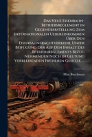 Das Neue Eisenbahn-Betriebsreglement in GegenÃ1/4berstellung Zum Internationalen Uebereinkommen Ã ber Den Eisenbahnfrachtverkehr, Unter ... FrÃ1/4heren Gesetz (German Edition) 1023762455 Book Cover