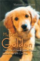 My Rescued Golden: True Stories of Rescued Golden Retrievers and the People Who Love Them 0595249892 Book Cover