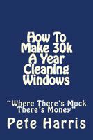 Window Cleaning - How To Make 30k A Year (Start A Cleaning Business) 1507891970 Book Cover