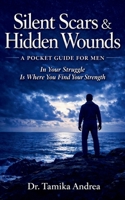 Silent Scars & Hidden Wounds: A Pocket Guide For Men: In Your Struggle Is Where You Find Your Strength B0GXTNLKK7 Book Cover