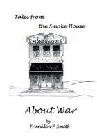 About War: About War Tales from the Smoke House 1533120951 Book Cover