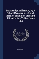 Manuscript Arithmetic, By A School Manager [e.j. Grane]. Book Of Examples. Standard 4,5. [with] Key To Standards 4,5,6 1377182029 Book Cover