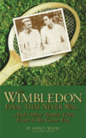 The Wimbledon Final That Never Was . . .: And Other Tennis Tales from a By-Gone Era 0942257847 Book Cover