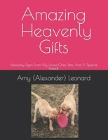 Amazing Heavenly Gifts: Heavenly Signs From My Loved Ones, Pets, And A Special Friend! B09ZCYX8J9 Book Cover