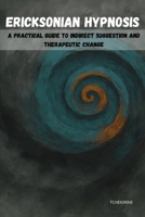 Ericksonian Hypnosis: A Practical Guide to Indirect Suggestion and Therapeutic Change B0FKZ3BJY4 Book Cover