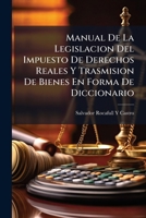 Manual de la Legislaci�n del Impuesto de Derechos Reales Y Trasmisi�n de Bienes En Forma de Diccionario (Classic Reprint) 114901699X Book Cover