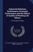 Industrial Relations Performance, Economic Performance and the Effects of Quality of Working Life Efforts: An Inter-plant Analysis 1340269155 Book Cover