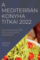 A Mediterrán Konyha Titkai 2022: Sok Finom Recept Hogy Meglepji Vendégeit 1837893551 Book Cover