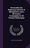 Personality. The Beginning and End of Metaphysics and a Necessary Assumption All Positive Philosophy 1148252754 Book Cover