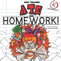 OUR TEACHER ATE OUR HOMEWORK!: A HILARIOUS TEACHER TRIBUTE - FUN FOR THE ENTIRE CLASS! (Funny Children's Books) 1953889336 Book Cover
