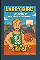 LARRY BIRD STORY FOR YOUNG READERS: THE FARM BOY WHO FLEW HIGH AND RULED THE NBA COURT B0F4KG2FDG Book Cover